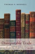 The Most Disreputable Trade: Publishing the Classics of English Poetry 1765-1810 di Thomas F. Bonnell edito da OXFORD UNIV PR