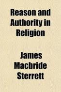 Reason And Authority In Religion di James MacBride Sterrett edito da General Books Llc