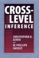 Cross-Level Inference di Christopher H. Achen, W. Phillips Shively edito da UNIV OF CHICAGO PR