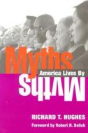 Myths America Lives By di Richard T. Hughes edito da University Of Illinois Press