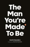 The Man You're Made to Be: A book about growing up di Martin Saunders edito da SPCK Publishing