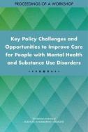 Key Policy Challenges and Opportunities to Improve Care for People with Mental Health and Substance Use Disorders: Proce di National Academies Of Sciences Engineeri, Health And Medicine Division, Board On Health Sciences Policy edito da NATL ACADEMY PR