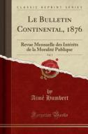 Le Bulletin Continental, 1876, Vol. 1: Revue Mensuelle Des Interets de la Moralite Publique (Classic Reprint) di Aime Humbert edito da Forgotten Books