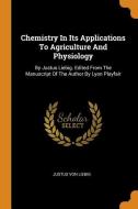 Chemistry in Its Applications to Agriculture and Physiology: By Justus Liebig. Edited from the Manuscript of the Author  di Justus Von Liebig edito da FRANKLIN CLASSICS TRADE PR