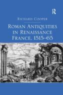 Roman Antiquities In Renaissance France, 1515-65 di Richard Cooper edito da Taylor & Francis Ltd