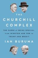 The Churchill Complex: The Curse of Being Special, from Winston and FDR to Trump and Brexit di Ian Buruma edito da PENGUIN PR