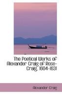 The Poetical Works Of Alexander Craig Of Rose-craig, 1604-1631 di Alexander Craig edito da Bibliolife