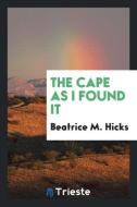 The Cape as I Found It di Beatrice M. Hicks edito da Trieste Publishing