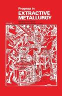 Progress in Extractive Metallurgy: v. 1 di Fathi Habashi edito da Gordon and Breach
