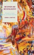 Metaphor and Metaphilosophy di Dr Sarah Mattice edito da Lexington
