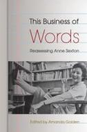 This Business of Words: Reassessing Anne Sexton edito da UNIV PR OF FLORIDA