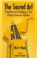 The Sacred Art: Preaching & Theology in the African American Tradition di Olin Moyd edito da Judson Press