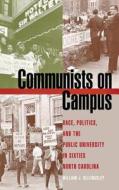 Communists on Campus: Race, Politics, and the Public University in Sixties North Carolina di William J. Billingsley edito da UNIV OF GEORGIA PR