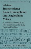 African Independence from Francophone and Anglophone Voices di Clara Tsabedze edito da Lang, Peter