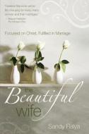 The Beautiful Wife: Focused on Christ, Fulfilled in Marriage di Sandy Ralya edito da KREGEL PUBN