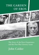 The Garden of Eros: The Story of the Paris Expatriates and the Post-War Literary Scene di John Calder edito da Calder Publications