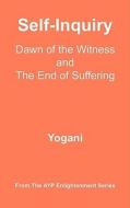 Self-Inquiry - Dawn of the Witness and the End of Suffering di Yogani edito da AYP PUB