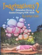Imaginations 2: Relaxation Stories and Guided Imagery for Kids di Carolyn Clarke edito da Bambino Yoga