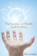 The Science of Health and Healing di Trevor Gunn edito da LIGHTNING SOURCE INC