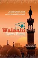 Walaahi: A firsthand account of living through the Egyptian Uprising and why I walked away from Islaam di Dawn Bates edito da LIGHTNING SOURCE INC