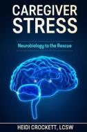 Caregiver Stress: Neurobiology to the Rescue di Heidi Crockett edito da Dynamic Learning