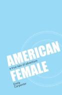 American Female: a true tale of adventure edito da LIGHTNING SOURCE INC