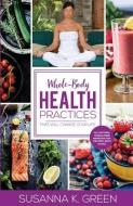 Whole-Body Health Practices: That Will Change Your Life di Susanna K. Green edito da SWEET NECTAR PUB