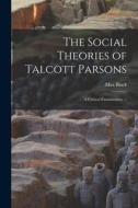 The Social Theories of Talcott Parsons: a Critical Examination. -- di Max Black edito da LIGHTNING SOURCE INC