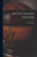 Arctic Island Hunter di Paul Adams edito da LIGHTNING SOURCE INC