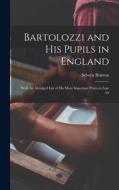 Bartolozzi and his Pupils in England: With An Abridged List of his More Important Prints in Line An di Selwyn Brinton edito da LEGARE STREET PR