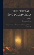 The Nuttall Encyclopaedia: Being a Concise and Comprehensive Dictionary of General Knowledge; Volume 1 di James Wood edito da LEGARE STREET PR