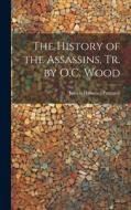 The History of the Assassins, Tr. by O.C. Wood di Joseph Hammer-Purgstall edito da LEGARE STREET PR
