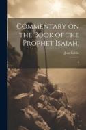 Commentary on the Book of the Prophet Isaiah;: 4 di Jean Calvin edito da LEGARE STREET PR