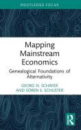 Mapping Mainstream Economics di Georg N. Schafer, Soren E. Schuster edito da Taylor & Francis Ltd