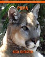 Puma: Amazing Pictures & Fun Facts on Animals in Nature di Aida Johnston edito da INDEPENDENTLY PUBLISHED