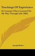 Teachings of Experience: Or Lessons I Have Learned on My Way Through Life (1885) di Joseph Barker edito da Kessinger Publishing