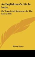 An Englishman's Life in India: Or Travel and Adventure in the East (1853) di Henry Moses edito da Kessinger Publishing