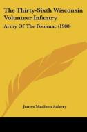 The Thirty-Sixth Wisconsin Volunteer Infantry: Army of the Potomac (1900) di James Madison Aubery edito da Kessinger Publishing