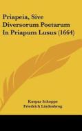 Priapeia, Sive Diversorum Poetarum in Priapum Lusus (1664) di Kaspar Schoppe, Friedrich Lindenbrog edito da Kessinger Publishing