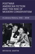Postwar American Fiction And The Rise Of Modern Conservatism di Bryan M. Santin edito da Cambridge University Press