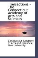 Transactions - The Connecticut Academy Of Arts And Sciences di Connecti Academy of Arts and Sciences edito da Bibliolife