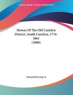 Heroes of the Old Camden District, South Carolina, 1776-1861 (1888) di Edward McCrady edito da Kessinger Publishing