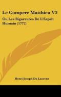 Le Compere Matthieu V3: Ou Les Bigarrures de L'Esprit Humain (1772) di Henri-Joseph Du Laurens edito da Kessinger Publishing