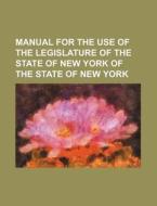 Manual for the Use of the Legislature of the State of New York of the State of New York di Books Group edito da Rarebooksclub.com