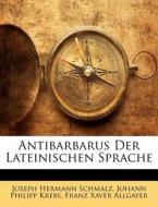 Antibarbarus Der Lateinischen Sprache di Joseph Hermann Schmalz, Johann Philipp Krebs, Franz Xaver Allgayer edito da Nabu Press