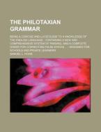 The Philotaxian Grammar; Being a Concise and Lucid Guide to a Knowledge of the English Language Containing a New and Comprehensive System of Parsing, di Samuel L. Howe edito da Rarebooksclub.com