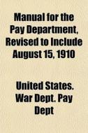 Manual For The Pay Department, Revised T di United States War Dept Pay Dept edito da General Books
