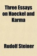 Three Essays On Haeckel And Karma di Rudolf Steiner edito da General Books