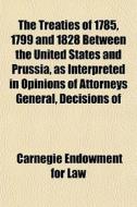 The Treaties Of 1785, 1799 And 1828 Betw di Carnegie Endowment for Law edito da General Books