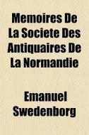 M Moires De La Soci Te Des Antiquaires D di Emanuel Swedenborg edito da General Books
